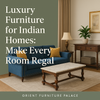 Luxury Furniture for Indian Homes: Make Every Room Regal